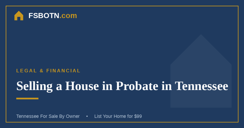 Selling a House in Probate in Tennessee: A FSBO Guide