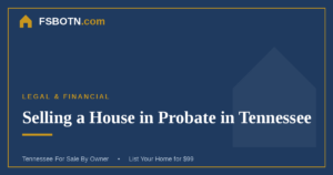 Selling a House in Probate in Tennessee: A FSBO Guide